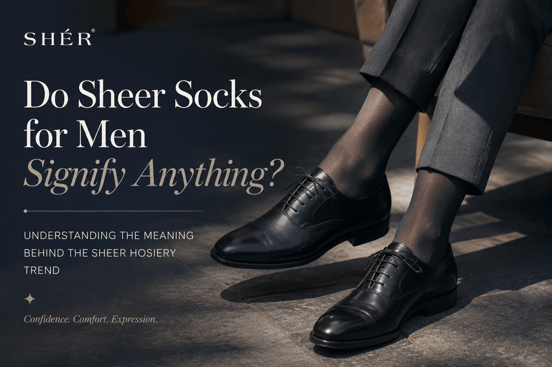 Do Sheer Socks for Men Signify Anything? Understanding the Meaning Behind the Sheer Hosiery Trend - SHÉR